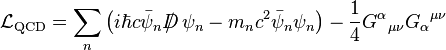 \mathcal{L}_{\mathrm{QCD}} = \sum_n \left ( i\hbar c\bar\psi_n{D}\!\!\!\!/\ \psi_n - m_n c^2 \bar\psi_n \psi_n \right) - {1\over 4} G^\alpha {}_{\mu\nu} G_\alpha {}^{\mu\nu}